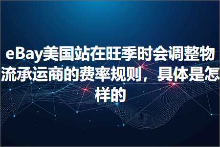 网站推广办法 跨境电商知识:eBay美国站在旺季时会调整物流承运商的费率规则，具体是怎样的